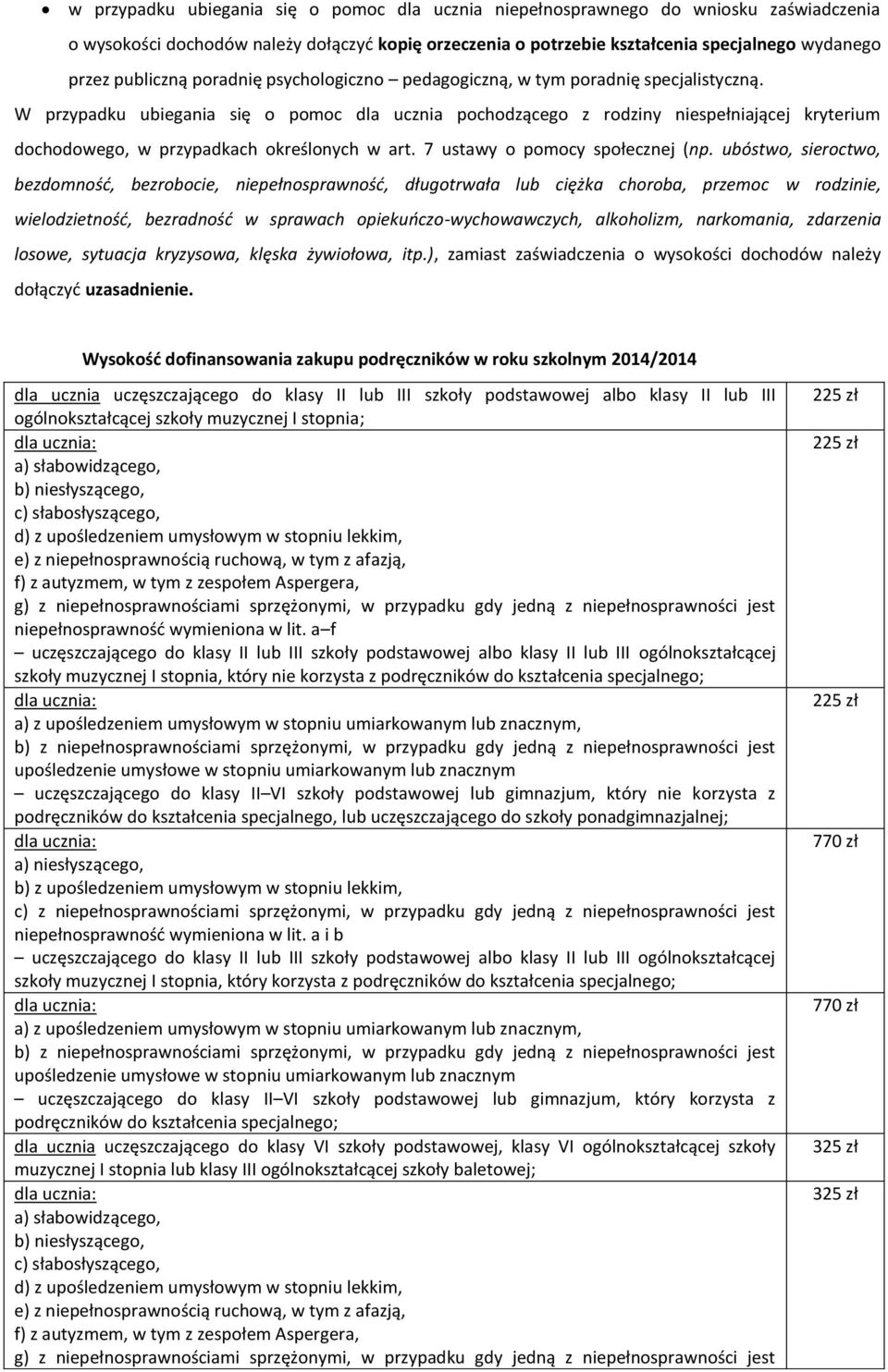 W przypadku ubiegania się o pomoc dla ucznia pochodzącego z rodziny niespełniającej kryterium dochodowego, w przypadkach określonych w art. 7 ustawy o pomocy społecznej (np.