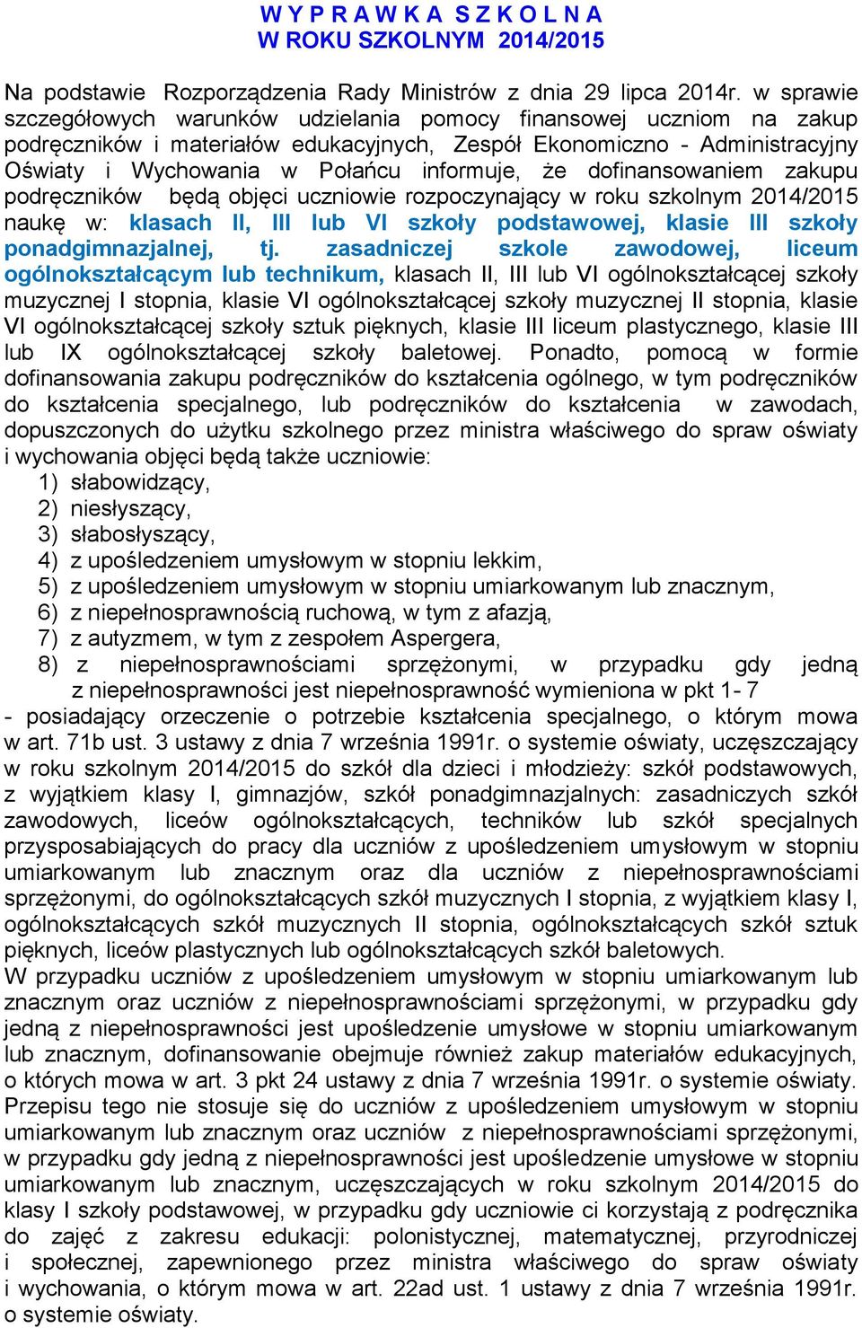 że dofinansowaniem zakupu podręczników będą objęci uczniowie rozpoczynający w roku szkolnym 2014/2015 naukę w: klasach II, III lub VI szkoły podstawowej, klasie III szkoły ponadgimnazjalnej, tj.