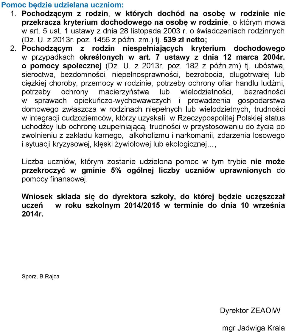 Pochodzącym z rodzin niespełniających kryterium dochodowego w przypadkach określonych w art. 7 ustawy z dnia 12 marca 2004r. o pomocy społecznej (Dz. U. z 2013r. poz. 182 z późn.zm) tj.