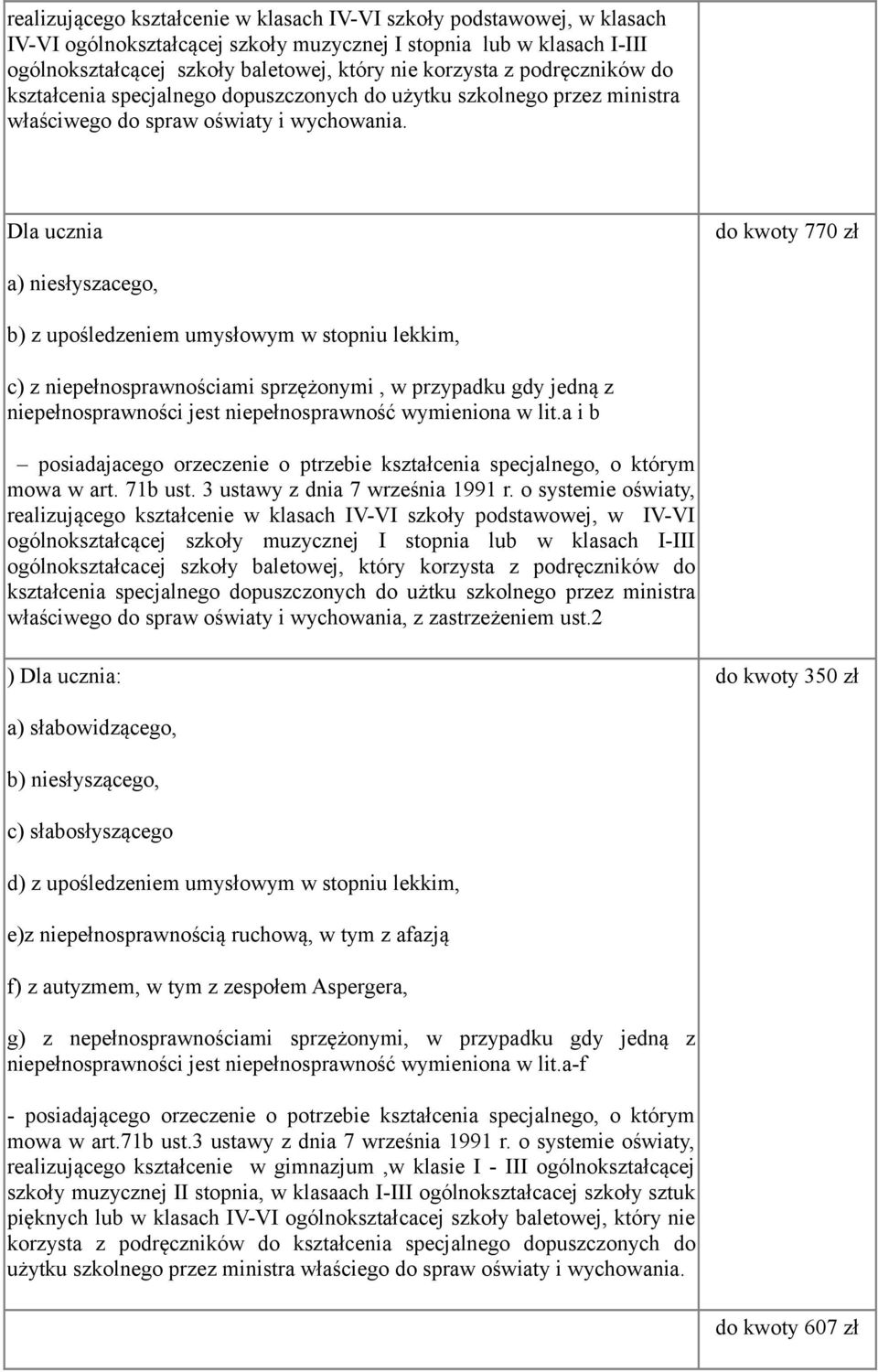 Dla ucznia do kwoty 770 zł a) niesłyszacego, b) z upośledzeniem umysłowym w stopniu lekkim, c) z niepełnosprawnościami sprzężonymi, w przypadku gdy jedną z niepełnosprawności jest niepełnosprawność