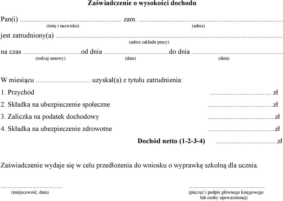 Składka na ubezpieczenie społeczne...zł 3. Zaliczka na podatek dochodowy...zł 4. Składka na ubezpieczenie zdrowotne...zł Dochód netto (1-2-3-4).