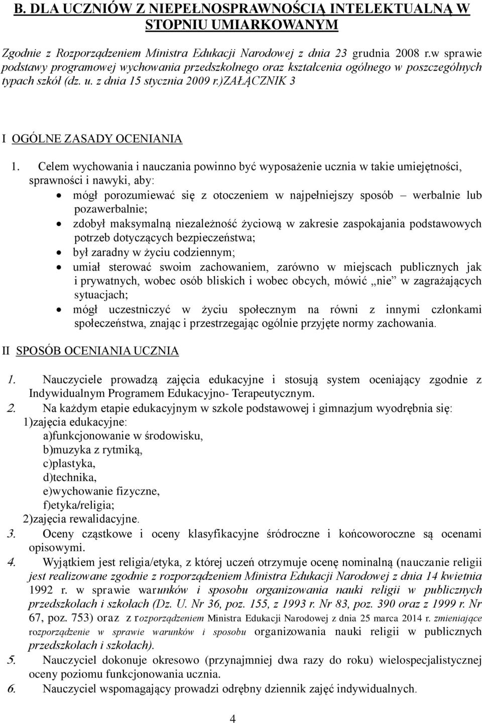 Celem wychowania i nauczania powinno być wyposażenie ucznia w takie umiejętności, sprawności i nawyki, aby: mógł porozumiewać się z otoczeniem w najpełniejszy sposób werbalnie lub pozawerbalnie;