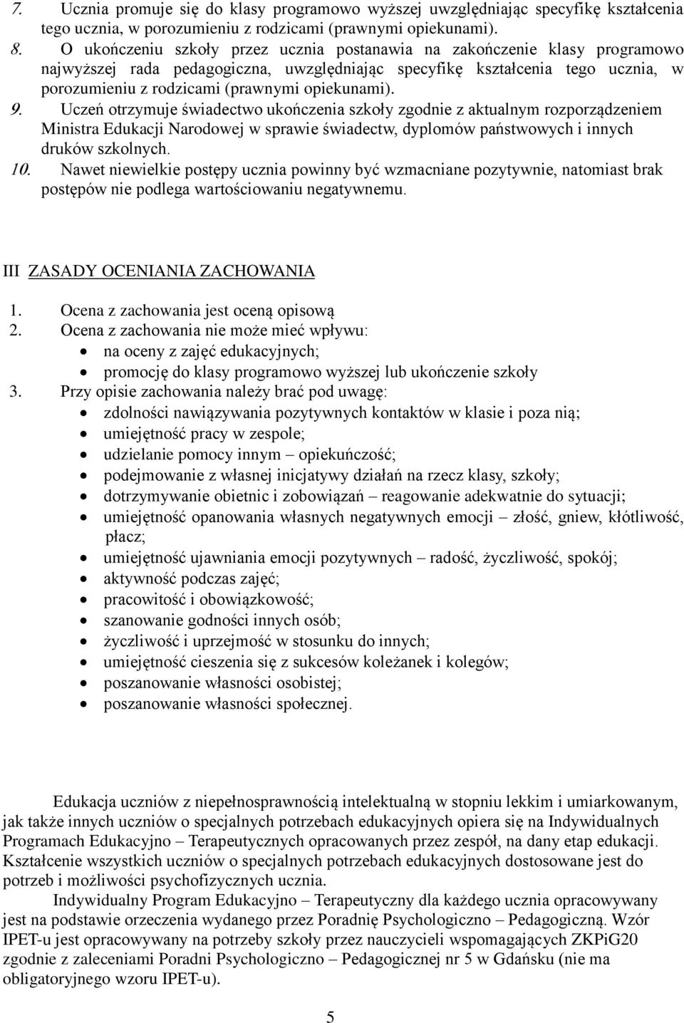 opiekunami). Uczeń otrzymuje świadectwo ukończenia szkoły zgodnie z aktualnym rozporządzeniem Ministra Edukacji Narodowej w sprawie świadectw, dyplomów państwowych i innych druków szkolnych.