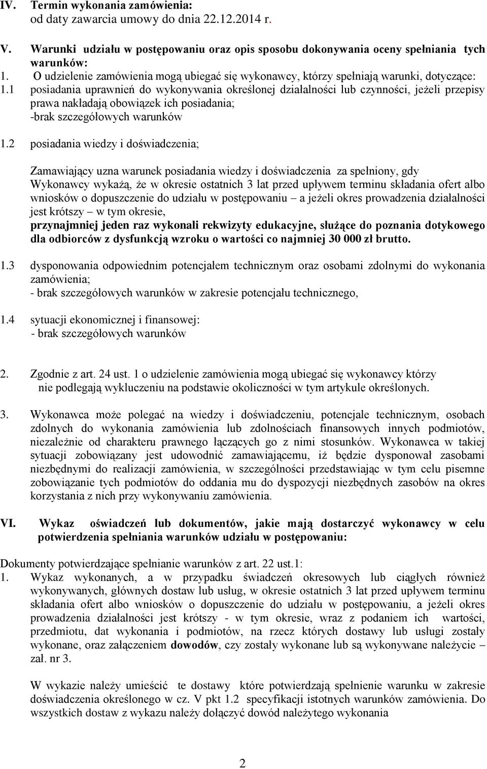 1 posiadania uprawnień do wykonywania określonej działalności lub czynności, jeżeli przepisy prawa nakładają obowiązek ich posiadania; -brak szczegółowych warunków 1.