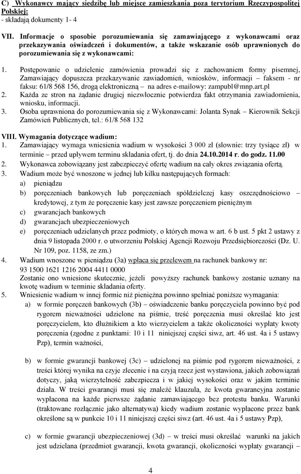 Postępowanie o udzielenie zamówienia prowadzi się z zachowaniem formy pisemnej, Zamawiający dopuszcza przekazywanie zawiadomień, wniosków, informacji faksem - nr faksu: 61/8 568 156, drogą