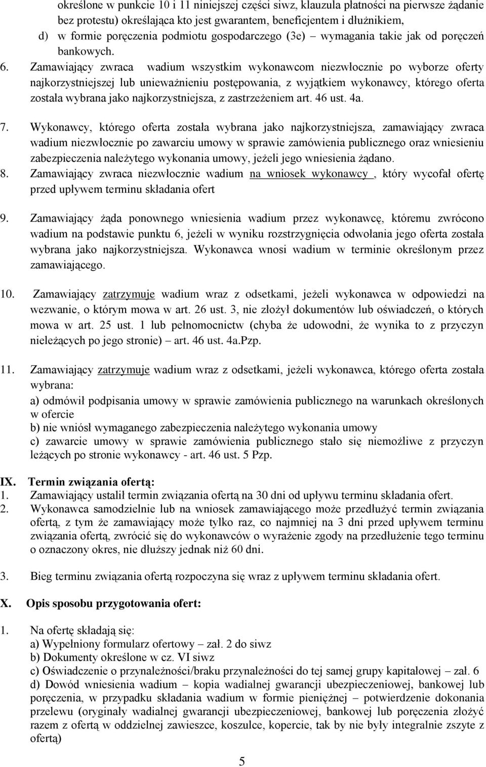 Zamawiający zwraca wadium wszystkim wykonawcom niezwłocznie po wyborze oferty najkorzystniejszej lub unieważnieniu postępowania, z wyjątkiem wykonawcy, którego oferta została wybrana jako
