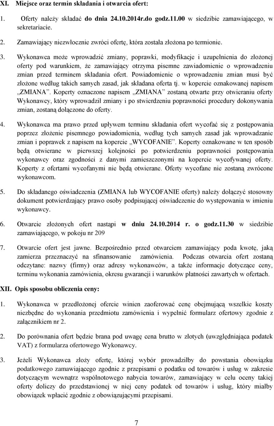 ofert. Powiadomienie o wprowadzeniu zmian musi być złożone według takich samych zasad, jak składana oferta tj. w kopercie oznakowanej napisem ZMIANA.