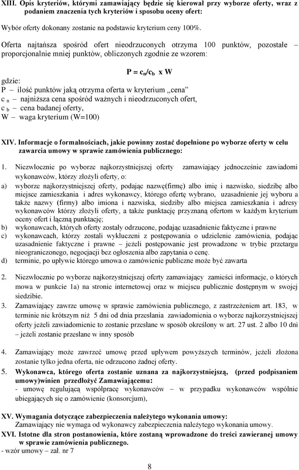 Oferta najtańsza spośród ofert nieodrzuconych otrzyma 100 punktów, pozostałe proporcjonalnie mniej punktów, obliczonych zgodnie ze wzorem: P = c n /c b x W gdzie: P ilość punktów jaką otrzyma oferta