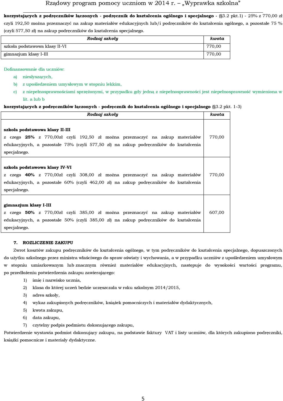 kształcenia szkoła podstawowa klasy II-VI 770,00 gimnazjum klasy I-III 770,00 Dofinansowanie dla uczniów: a) niesłyszących, b) z upośledzeniem umysłowym w stopniu lekkim, c) z niepełnosprawności jest