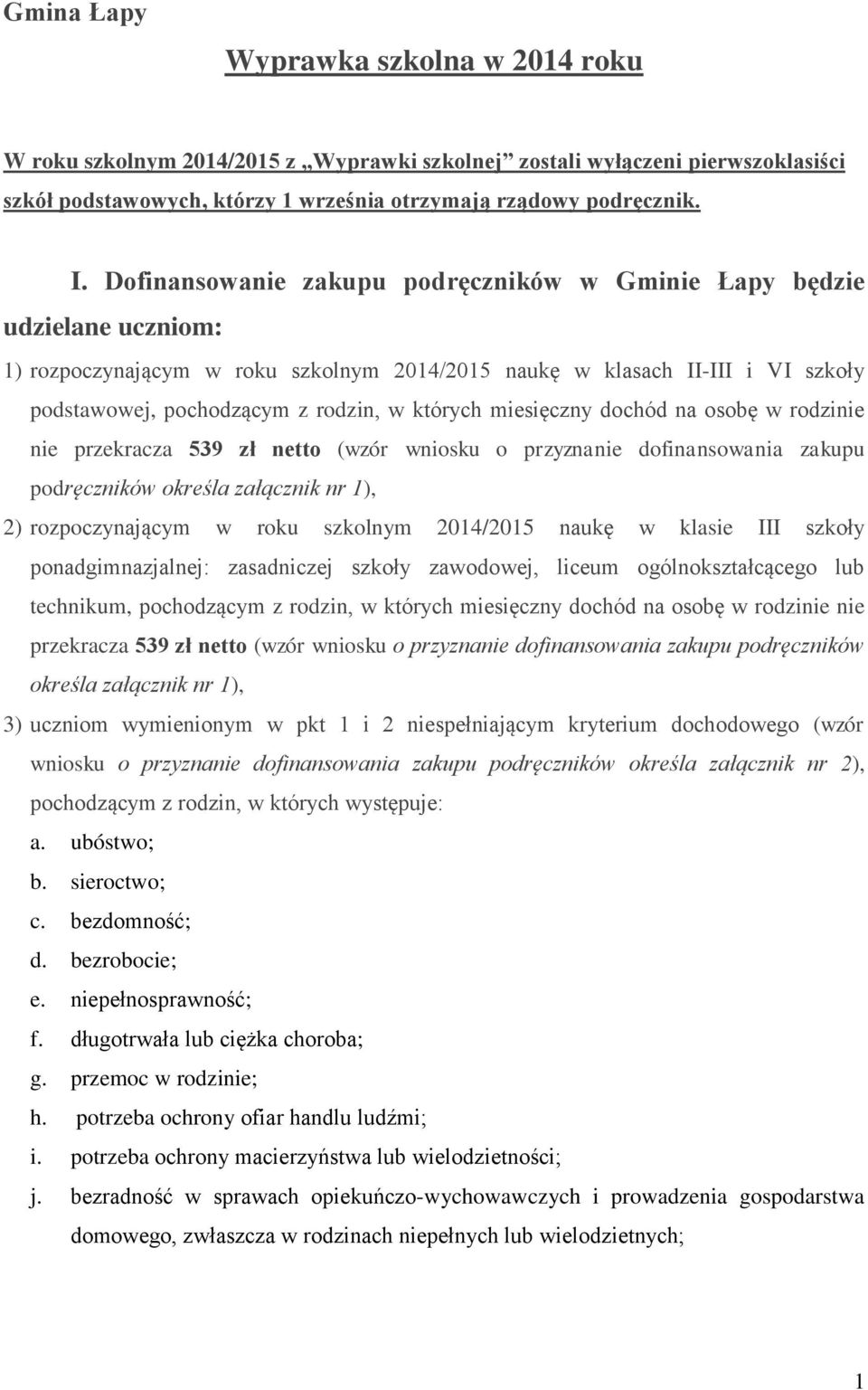 miesięczny dochód na osobę w rodzinie nie przekracza 539 zł netto (wzór wniosku o przyznanie dofinansowania zakupu podręczników określa załącznik nr 1), 2) rozpoczynającym w roku szkolnym 2014/2015