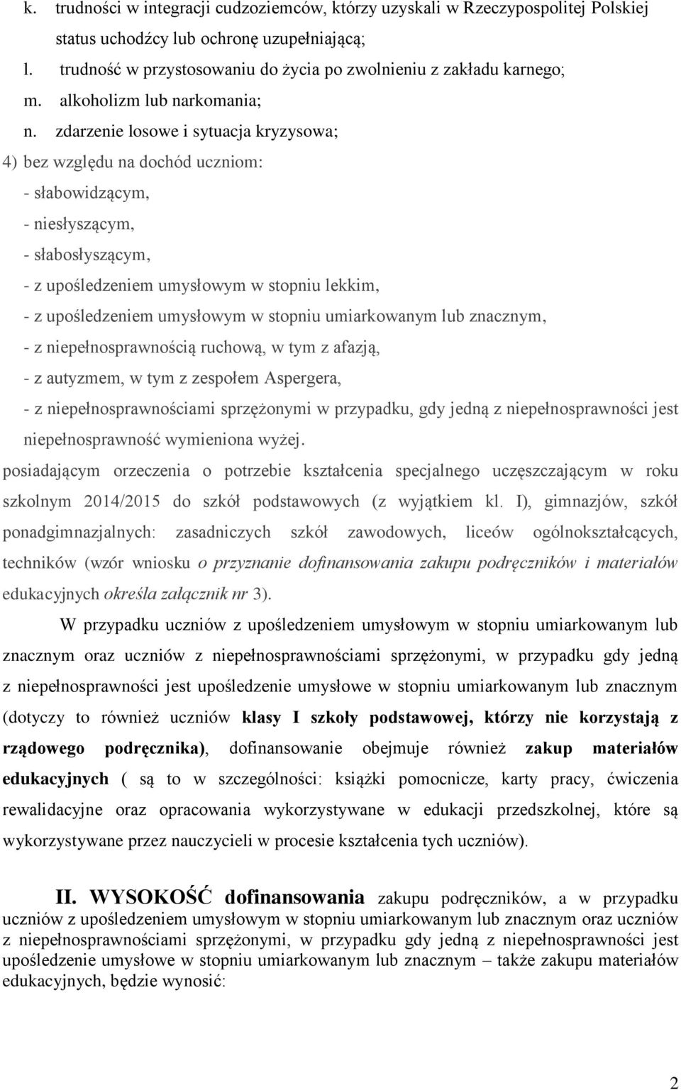 zdarzenie losowe i sytuacja kryzysowa; 4) bez względu na dochód uczniom: - słabowidzącym, - niesłyszącym, - słabosłyszącym, - z upośledzeniem umysłowym w stopniu lekkim, - z upośledzeniem umysłowym w