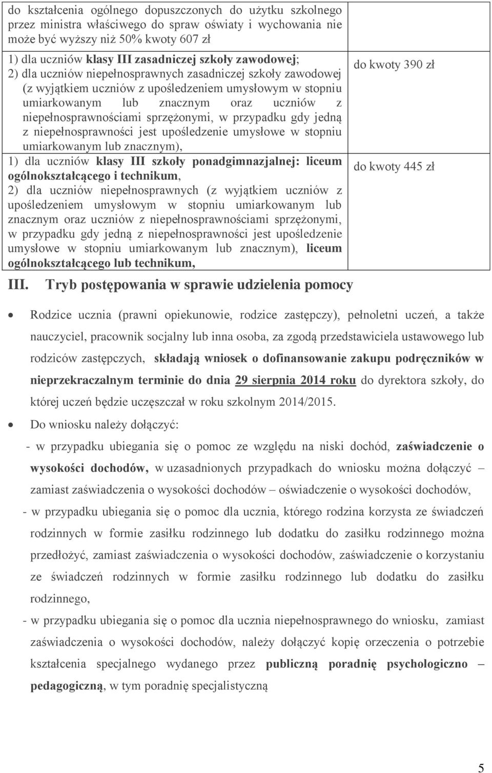 niepełnosprawności jest upośledzenie umysłowe w stopniu umiarkowanym lub znacznym), 1) dla uczniów klasy III szkoły ponadgimnazjalnej: liceum ogólnokształcącego i technikum, 2) dla uczniów