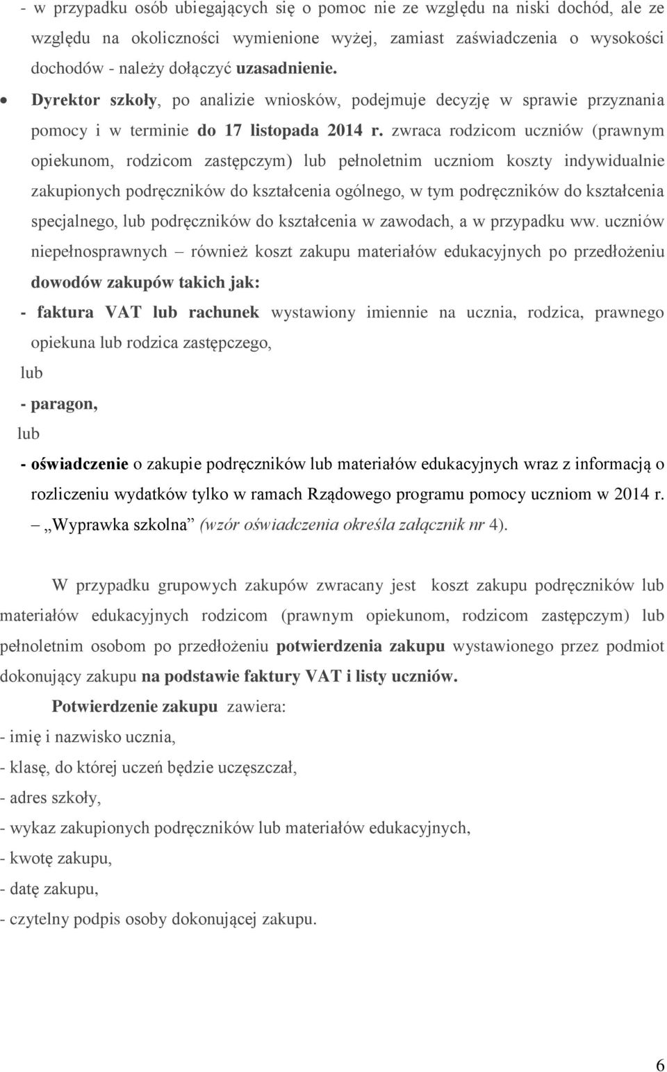 zwraca rodzicom uczniów (prawnym opiekunom, rodzicom zastępczym) lub pełnoletnim uczniom koszty indywidualnie zakupionych podręczników do kształcenia ogólnego, w tym podręczników do kształcenia