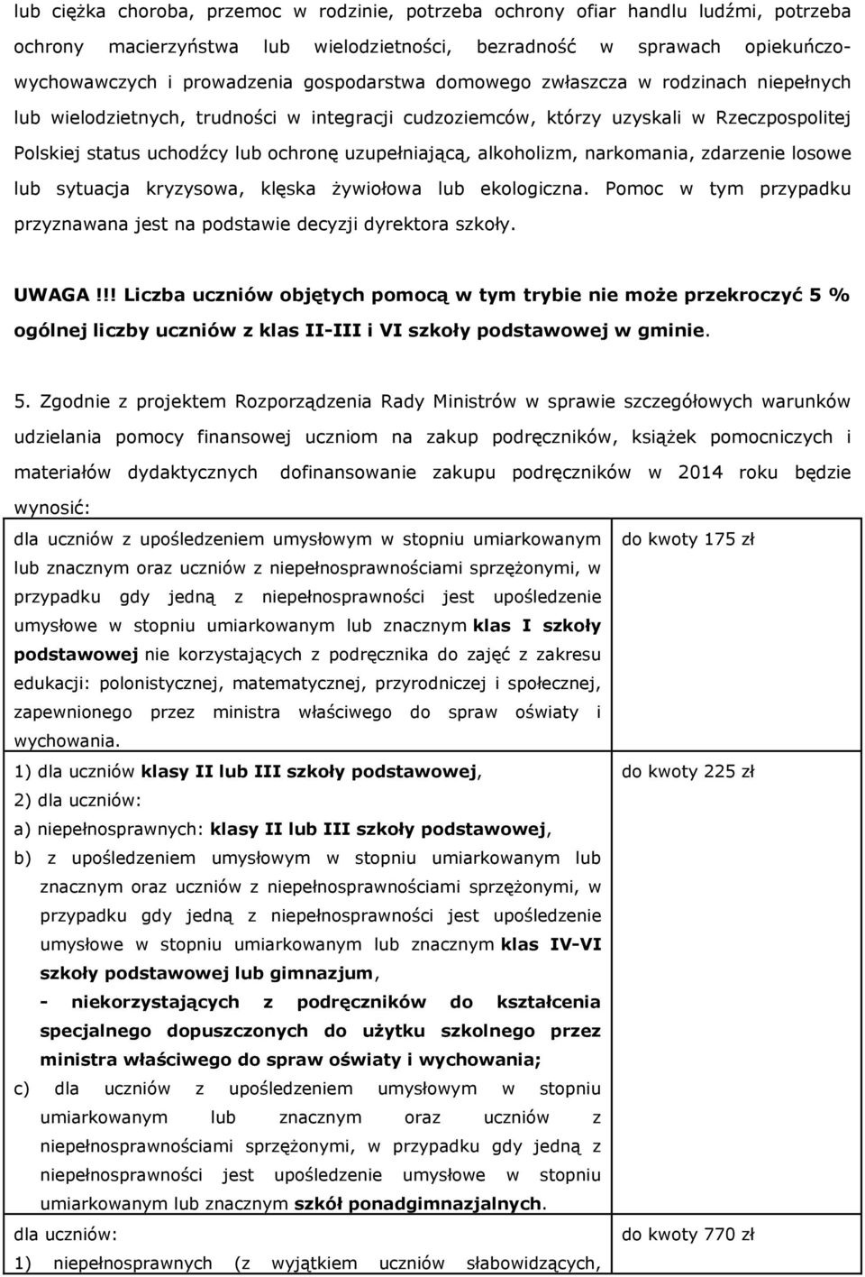 alkoholizm, narkomania, zdarzenie losowe lub sytuacja kryzysowa, klęska żywiołowa lub ekologiczna. Pomoc w tym przypadku przyznawana jest na podstawie decyzji dyrektora szkoły. UWAGA!