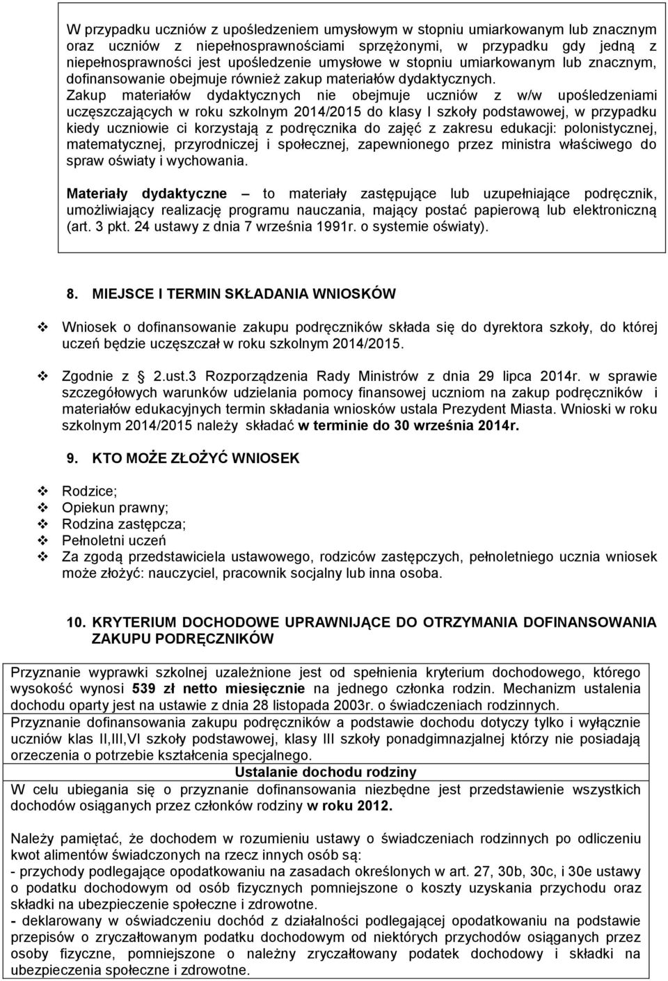 Zakup materiałów dydaktycznych nie obejmuje uczniów z w/w upośledzeniami uczęszczających w roku szkolnym 2014/2015 do klasy I szkoły podstawowej, w przypadku kiedy uczniowie ci korzystają z