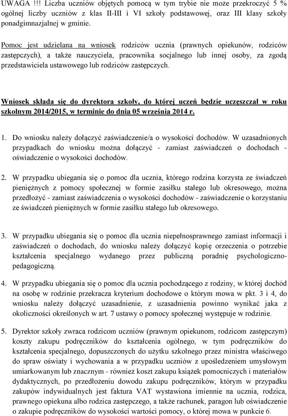 rodziców zastępczych. Wniosek składa się do dyrektora szkoły, do której uczeń będzie uczęszczał w roku szkolnym 2014/2015, w terminie do dnia 05 września 2014 r. 1.