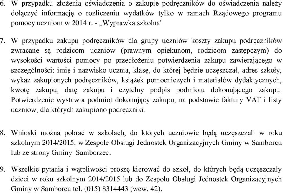 W przypadku zakupu podręczników dla grupy uczniów koszty zakupu podręczników zwracane są rodzicom uczniów (prawnym opiekunom, rodzicom zastępczym) do wysokości wartości pomocy po przedłożeniu