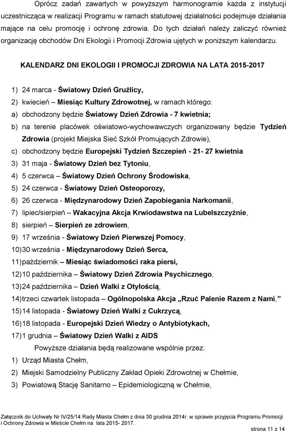 KALENDARZ DNI EKOLOGII I PROMOCJI ZDROWIA NA LATA 2015-2017 1) 24 marca - Światowy Dzień Gruźlicy, 2) kwiecień Miesiąc Kultury Zdrowotnej, w ramach którego: a) obchodzony będzie Światowy Dzień