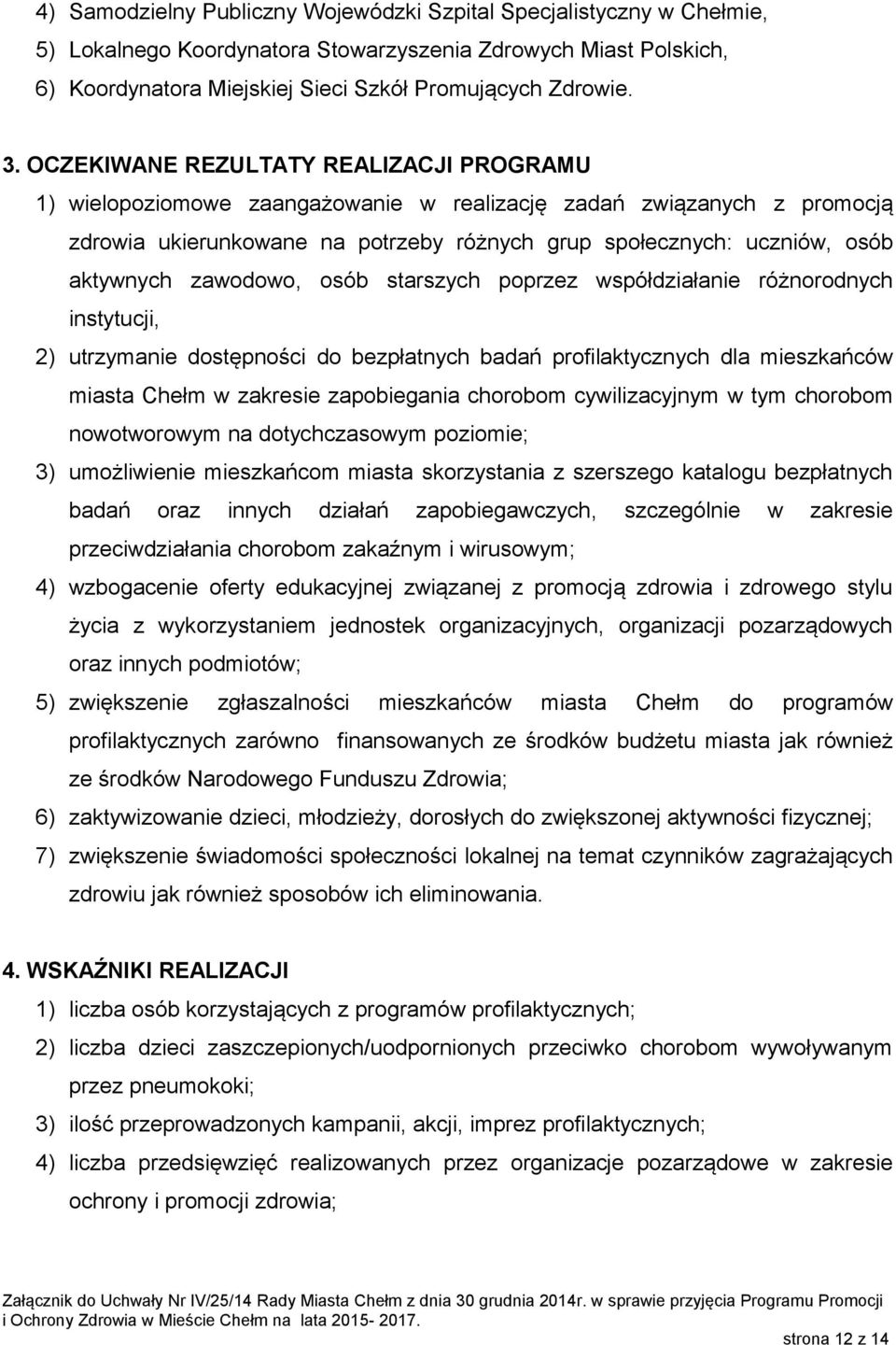 zawodowo, osób starszych poprzez współdziałanie różnorodnych instytucji, 2) utrzymanie dostępności do bezpłatnych badań profilaktycznych dla mieszkańców miasta Chełm w zakresie zapobiegania chorobom