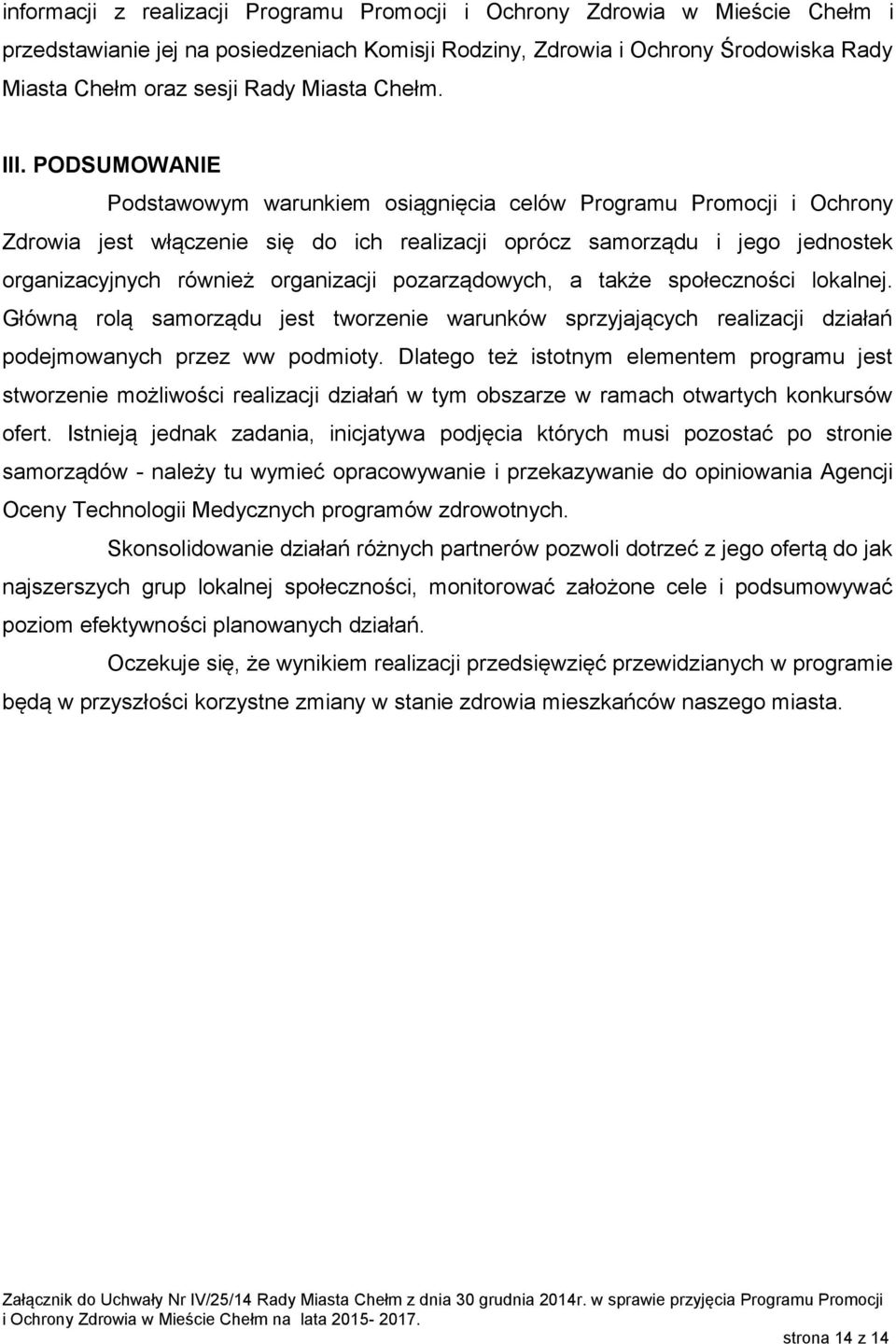 PODSUMOWANIE Podstawowym warunkiem osiągnięcia celów Programu Promocji i Ochrony Zdrowia jest włączenie się do ich realizacji oprócz samorządu i jego jednostek organizacyjnych również organizacji