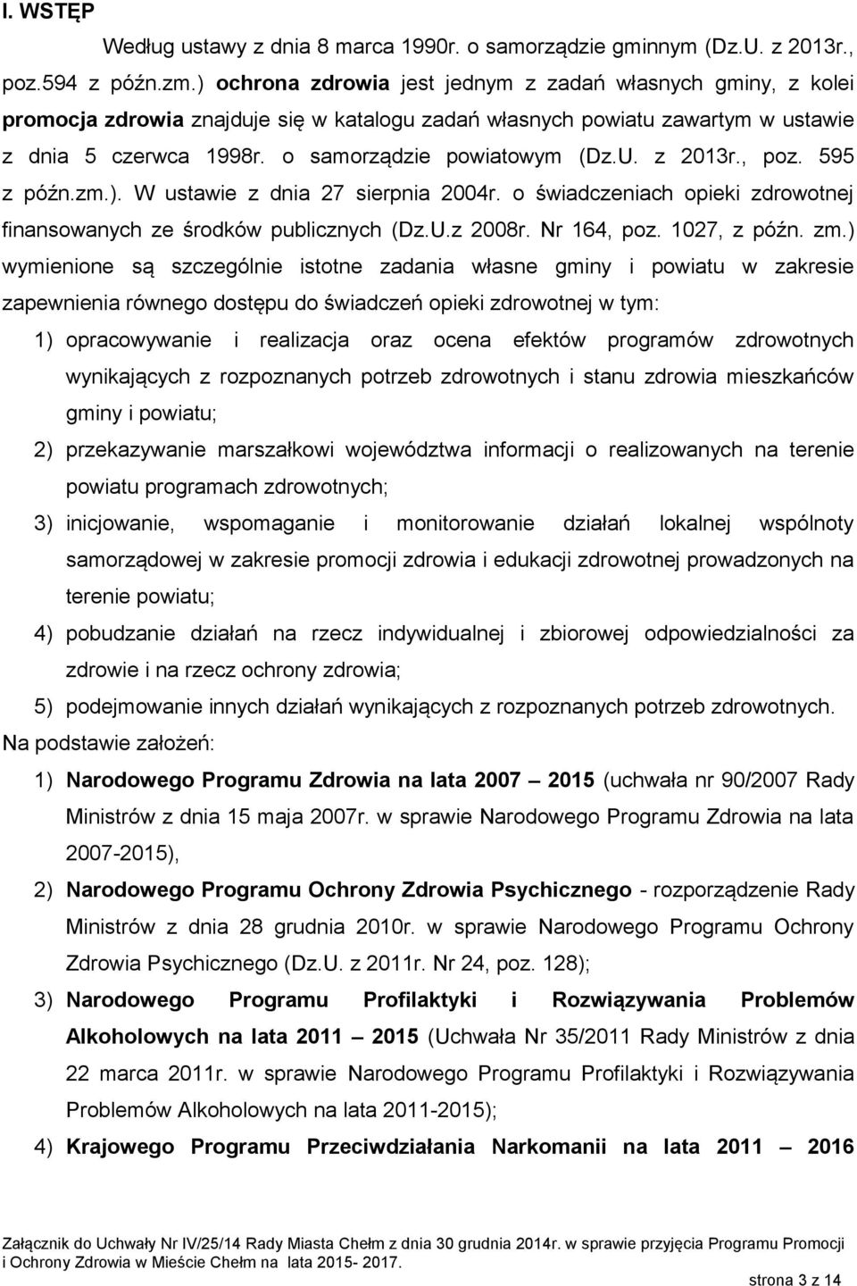 z 2013r., poz. 595 z późn.zm.). W ustawie z dnia 27 sierpnia 2004r. o świadczeniach opieki zdrowotnej finansowanych ze środków publicznych (Dz.U.z 2008r. Nr 164, poz. 1027, z późn. zm.