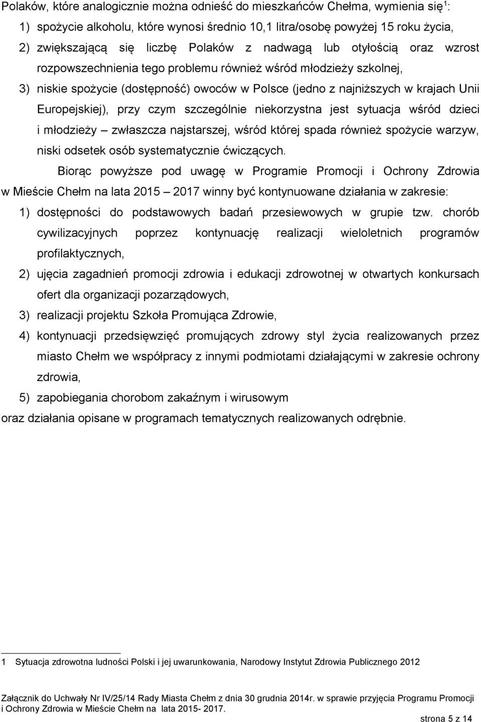 Europejskiej), przy czym szczególnie niekorzystna jest sytuacja wśród dzieci i młodzieży zwłaszcza najstarszej, wśród której spada również spożycie warzyw, niski odsetek osób systematycznie