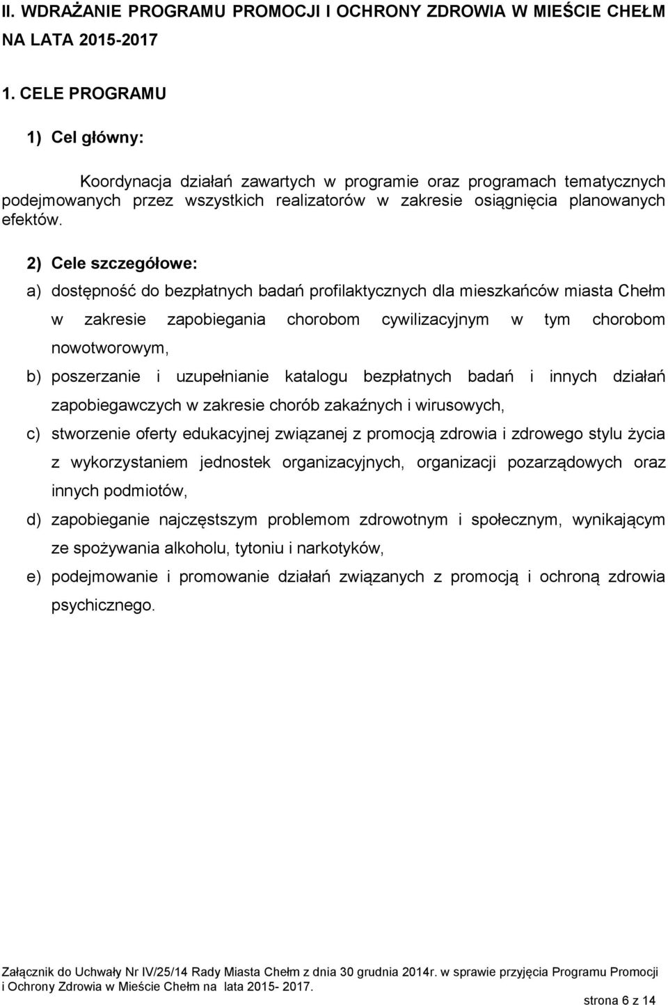2) Cele szczegółowe: a) dostępność do bezpłatnych badań profilaktycznych dla mieszkańców miasta Chełm w zakresie zapobiegania chorobom cywilizacyjnym w tym chorobom nowotworowym, b) poszerzanie i
