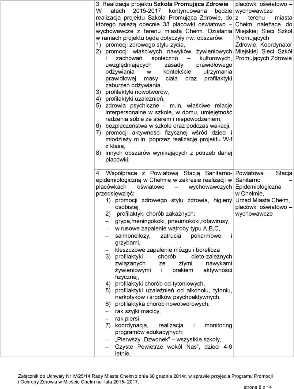 obszarów: 1) promocji zdrowego stylu życia, 2) promocji właściwych nawyków żywieniowych i zachowań społeczno kulturowych, uwzględniających zasady prawidłowego odżywiania w kontekście utrzymania