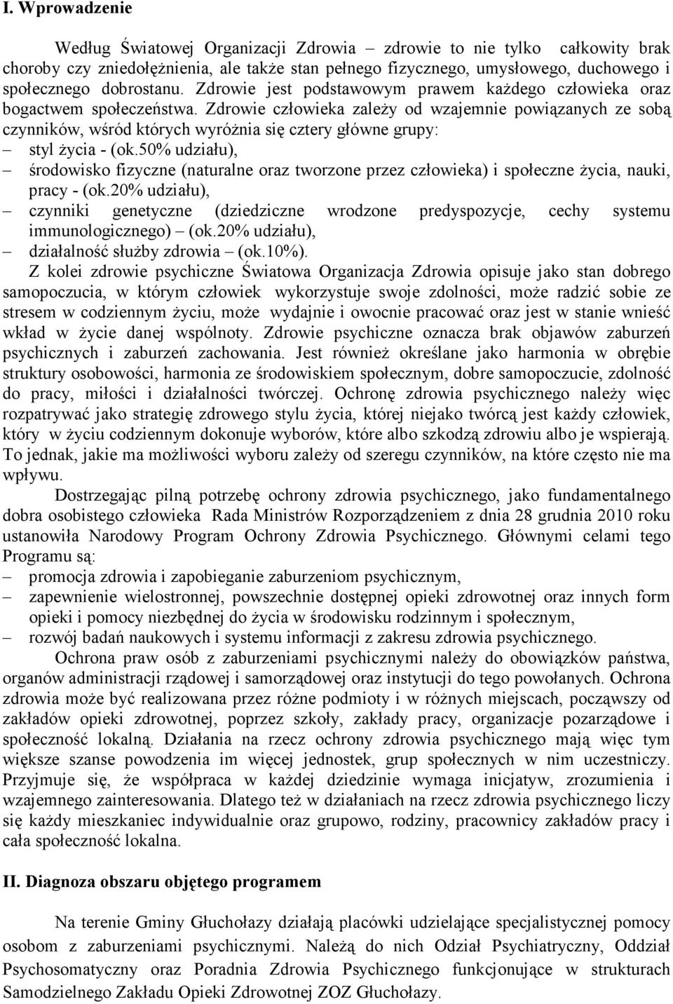 Zdrowie człowieka zależy od wzajemnie powiązanych ze sobą czynników, wśród których wyróżnia się cztery główne grupy: styl życia - (ok.