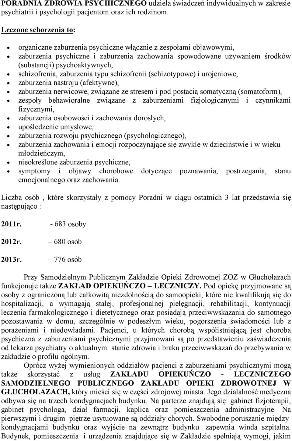schizofrenia, zaburzenia typu schizofrenii (schizotypowe) i urojeniowe, zaburzenia nastroju (afektywne), zaburzenia nerwicowe, związane ze stresem i pod postacią somatyczną (somatoform), zespoły