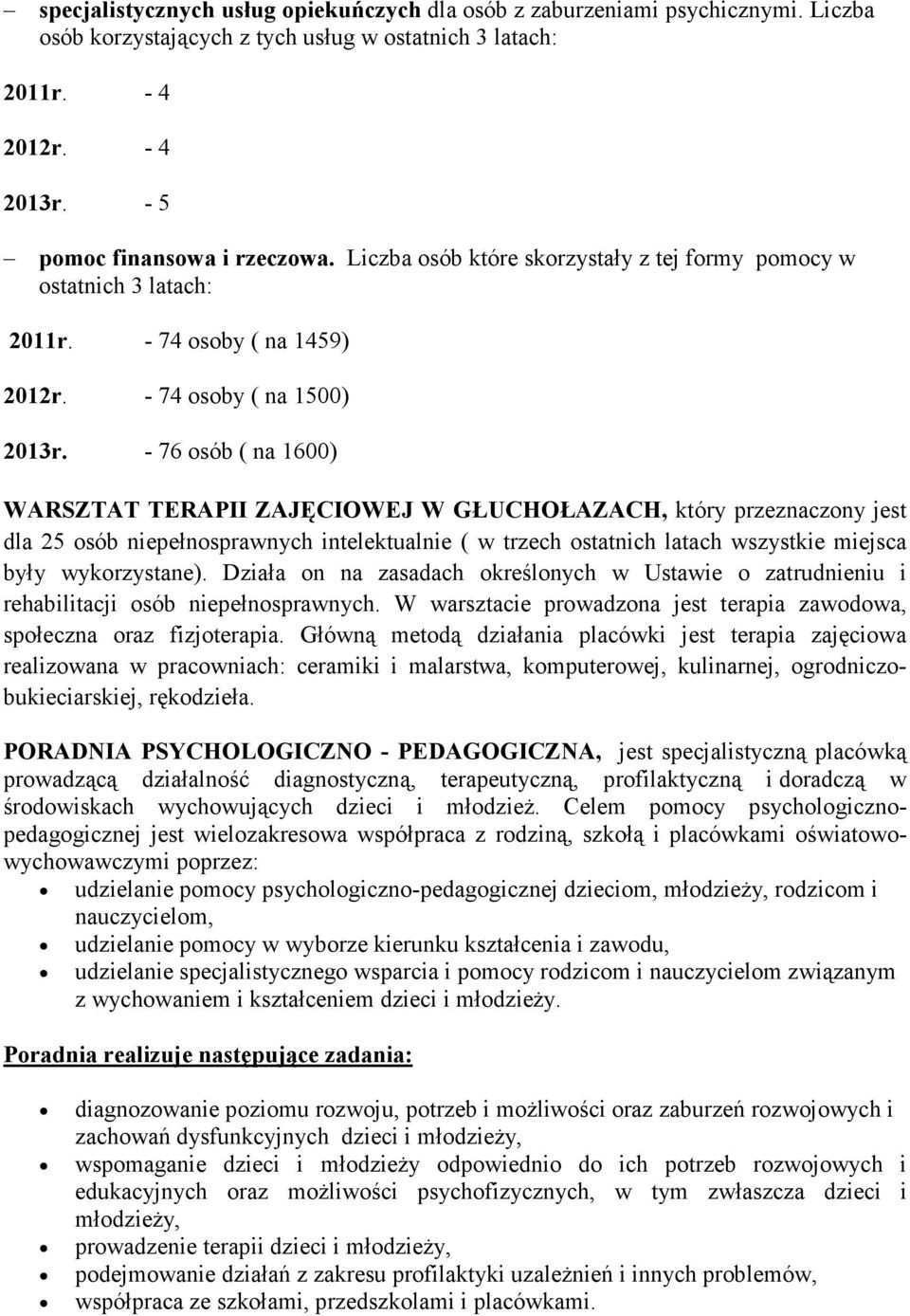 - 76 osób ( na 1600) WARSZTAT TERAPII ZAJĘCIOWEJ W GŁUCHOŁAZACH, który przeznaczony jest dla 25 osób niepełnosprawnych intelektualnie ( w trzech ostatnich latach wszystkie miejsca były wykorzystane).