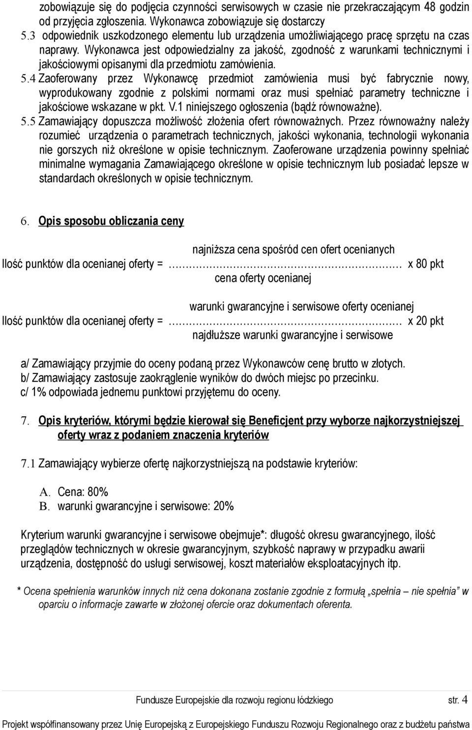 Wykonawca jest odpowiedzialny za jakość, zgodność z warunkami technicznymi i jakościowymi opisanymi dla przedmiotu zamówienia. 5.