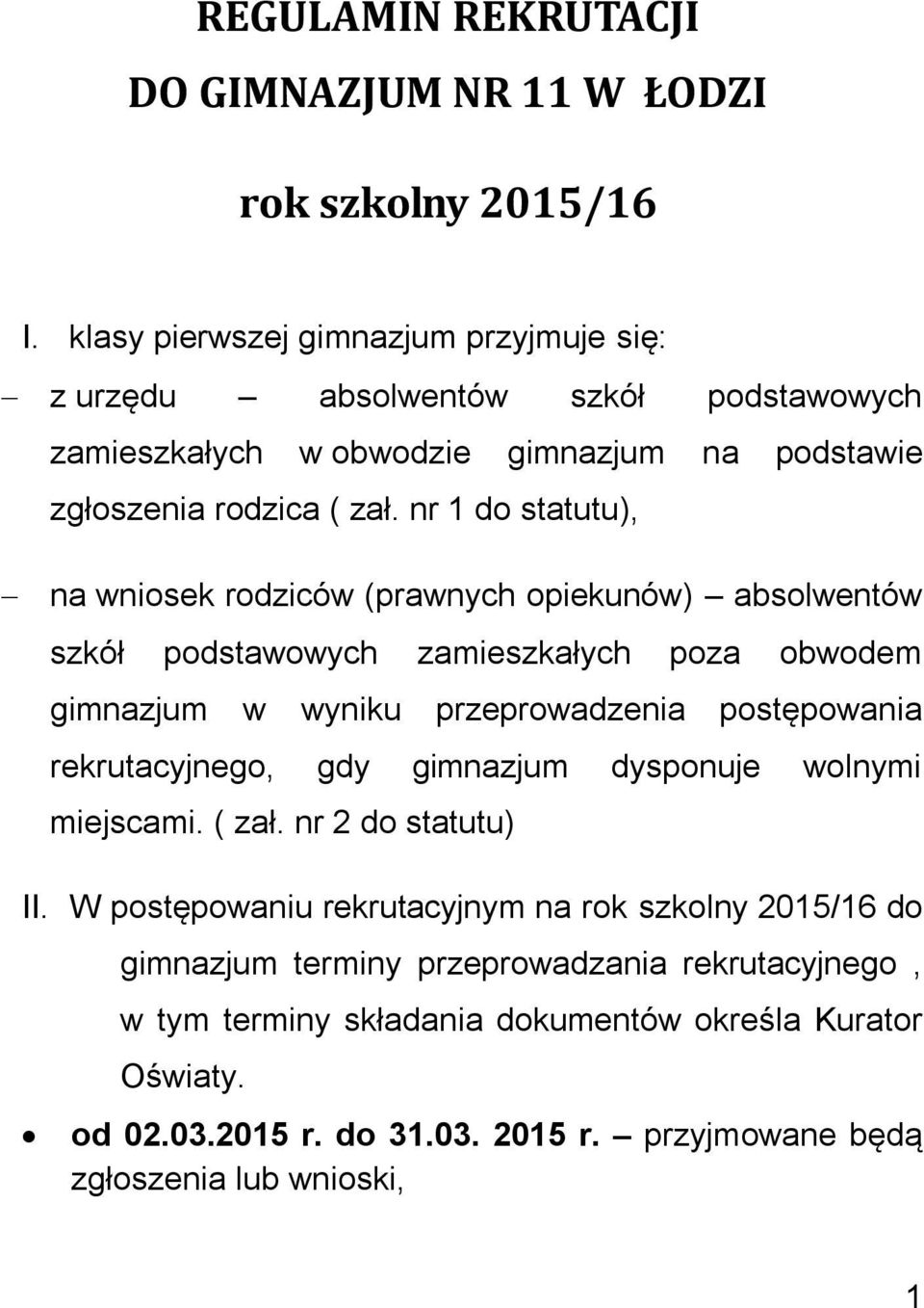 nr 1 do statutu), na wniosek rodziców (prawnych opiekunów) absolwentów szkół podstawowych zamieszkałych poza obwodem gimnazjum w wyniku przeprowadzenia postępowania