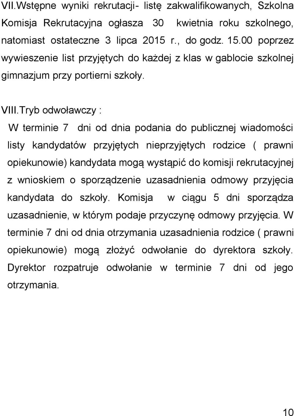 Tryb odwoławczy : W terminie 7 dni od dnia podania do publicznej wiadomości listy kandydatów przyjętych nieprzyjętych rodzice ( prawni opiekunowie) kandydata mogą wystąpić do komisji rekrutacyjnej z