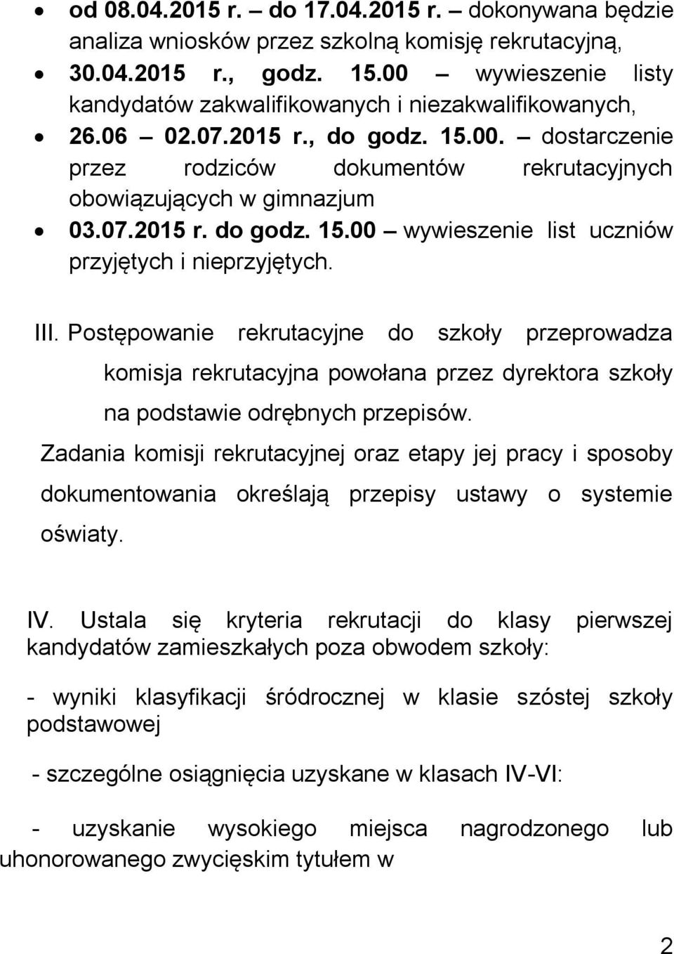 III. Postępowanie rekrutacyjne do szkoły przeprowadza komisja rekrutacyjna powołana przez dyrektora szkoły na podstawie odrębnych przepisów.