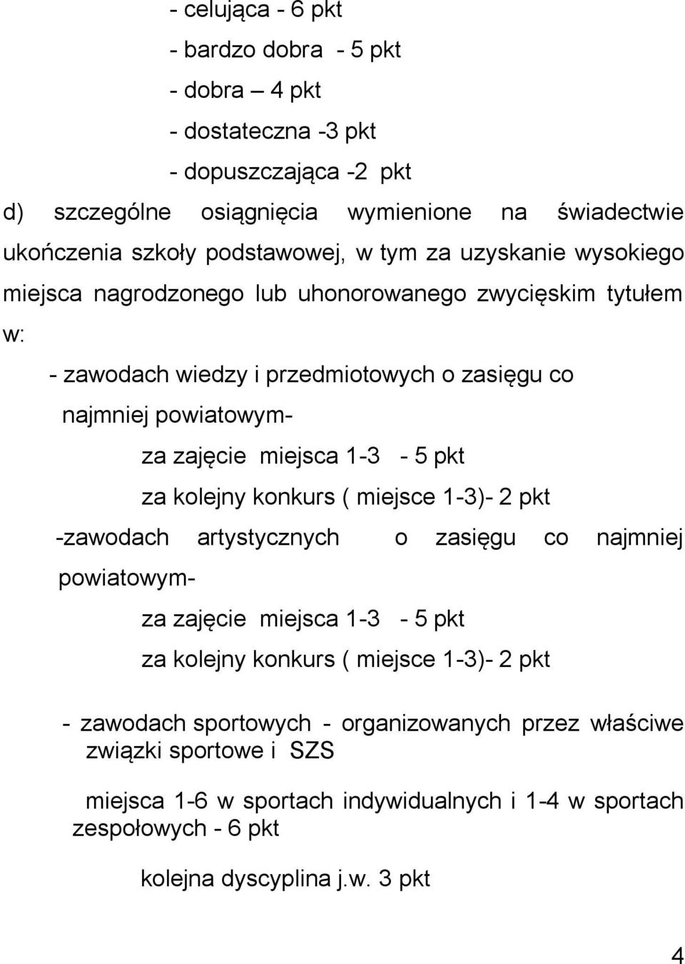 zajęcie miejsca 1-3 - 5 pkt za kolejny konkurs ( miejsce 1-3)- 2 pkt -zawodach artystycznych o zasięgu co najmniej powiatowym- za zajęcie miejsca 1-3 - 5 pkt za kolejny konkurs (