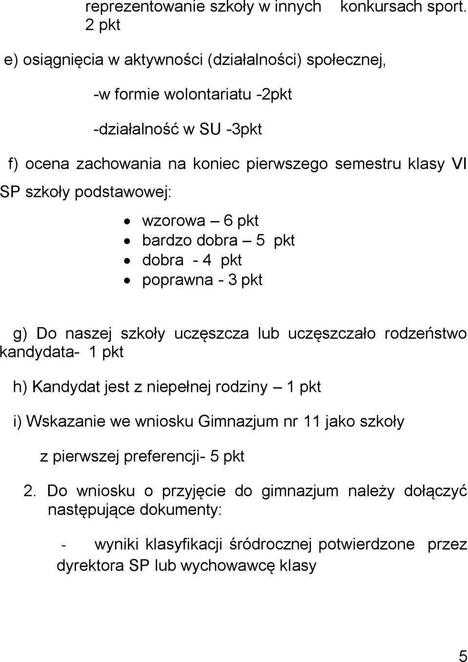 SP szkoły podstawowej: wzorowa 6 pkt bardzo dobra 5 pkt dobra - 4 pkt poprawna - 3 pkt g) Do naszej szkoły uczęszcza lub uczęszczało rodzeństwo kandydata- 1 pkt h)