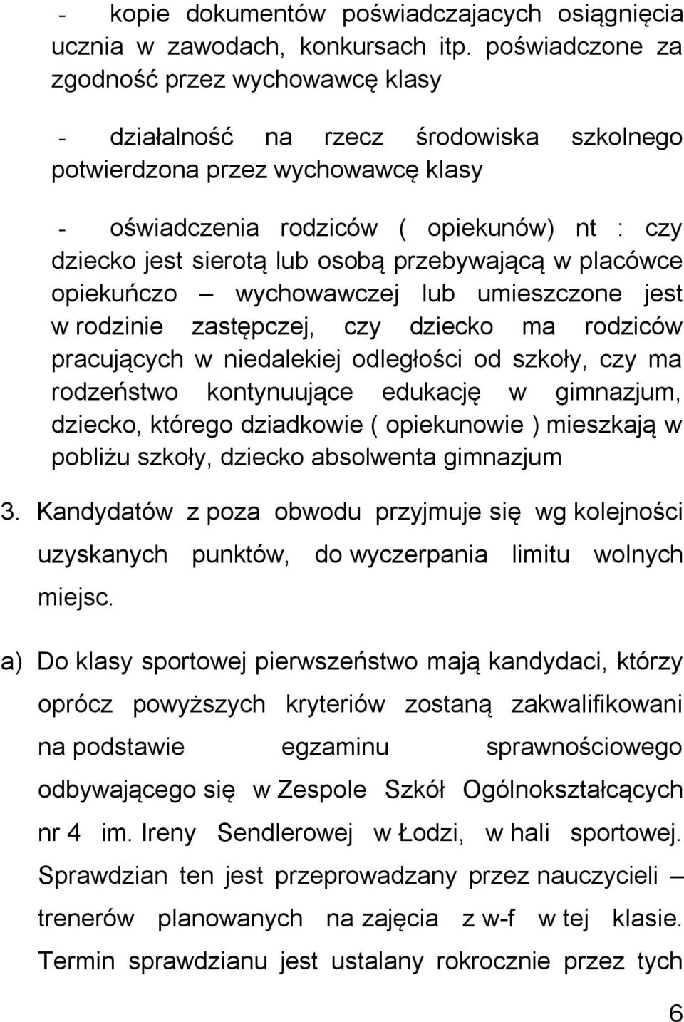 osobą przebywającą w placówce opiekuńczo wychowawczej lub umieszczone jest w rodzinie zastępczej, czy dziecko ma rodziców pracujących w niedalekiej odległości od szkoły, czy ma rodzeństwo