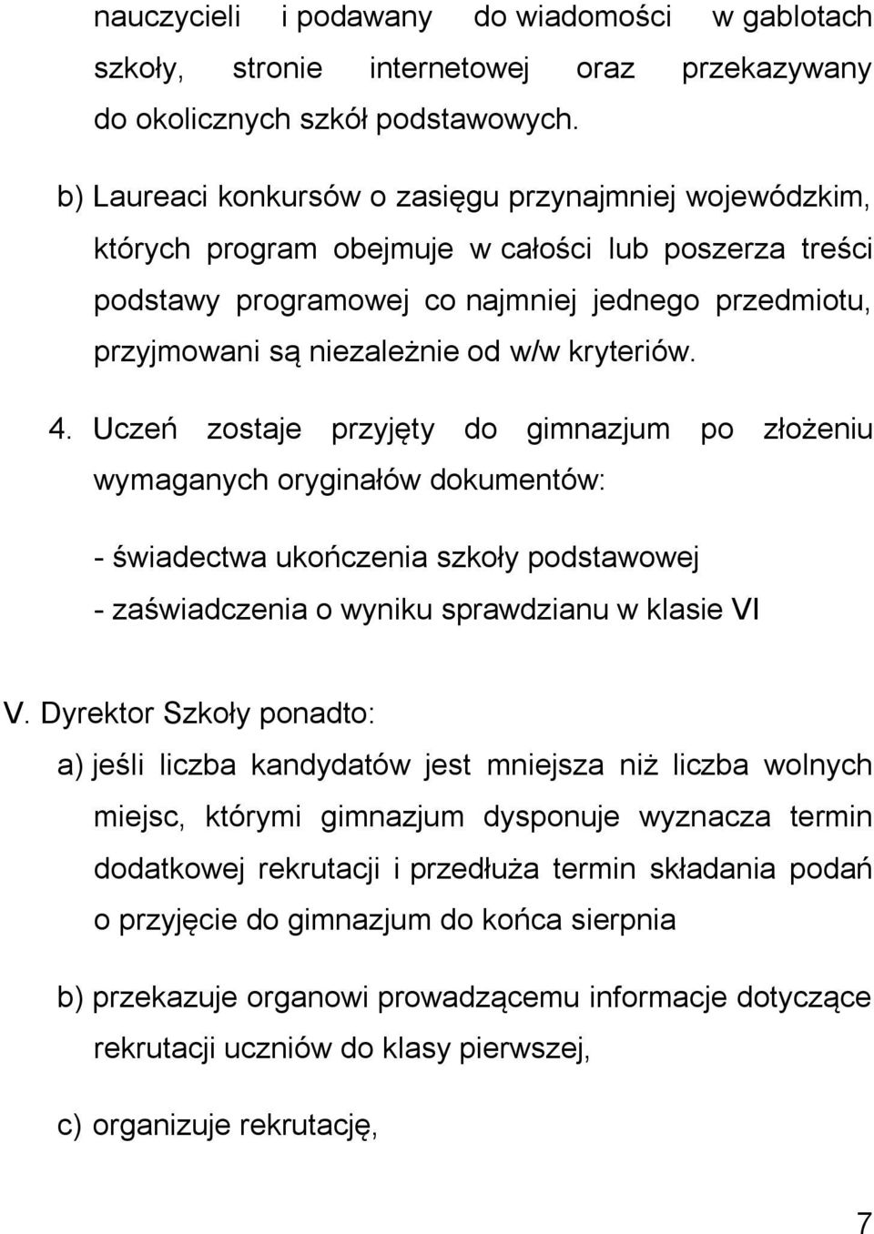 kryteriów. 4. Uczeń zostaje przyjęty do gimnazjum po złożeniu wymaganych oryginałów dokumentów: - świadectwa ukończenia szkoły podstawowej - zaświadczenia o wyniku sprawdzianu w klasie VI V.