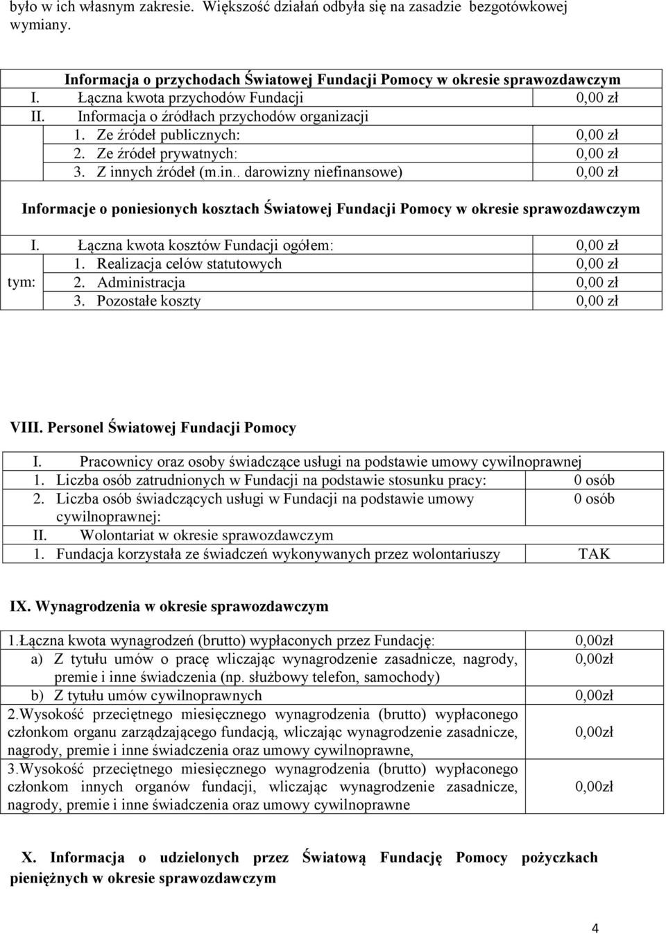 ych źródeł (m.in.. darowizny niefinansowe) 0,00 zł Informacje o poniesionych kosztach Światowej Fundacji Pomocy w okresie sprawozdawczym I. Łączna kwota kosztów Fundacji ogółem: 0,00 zł 1.