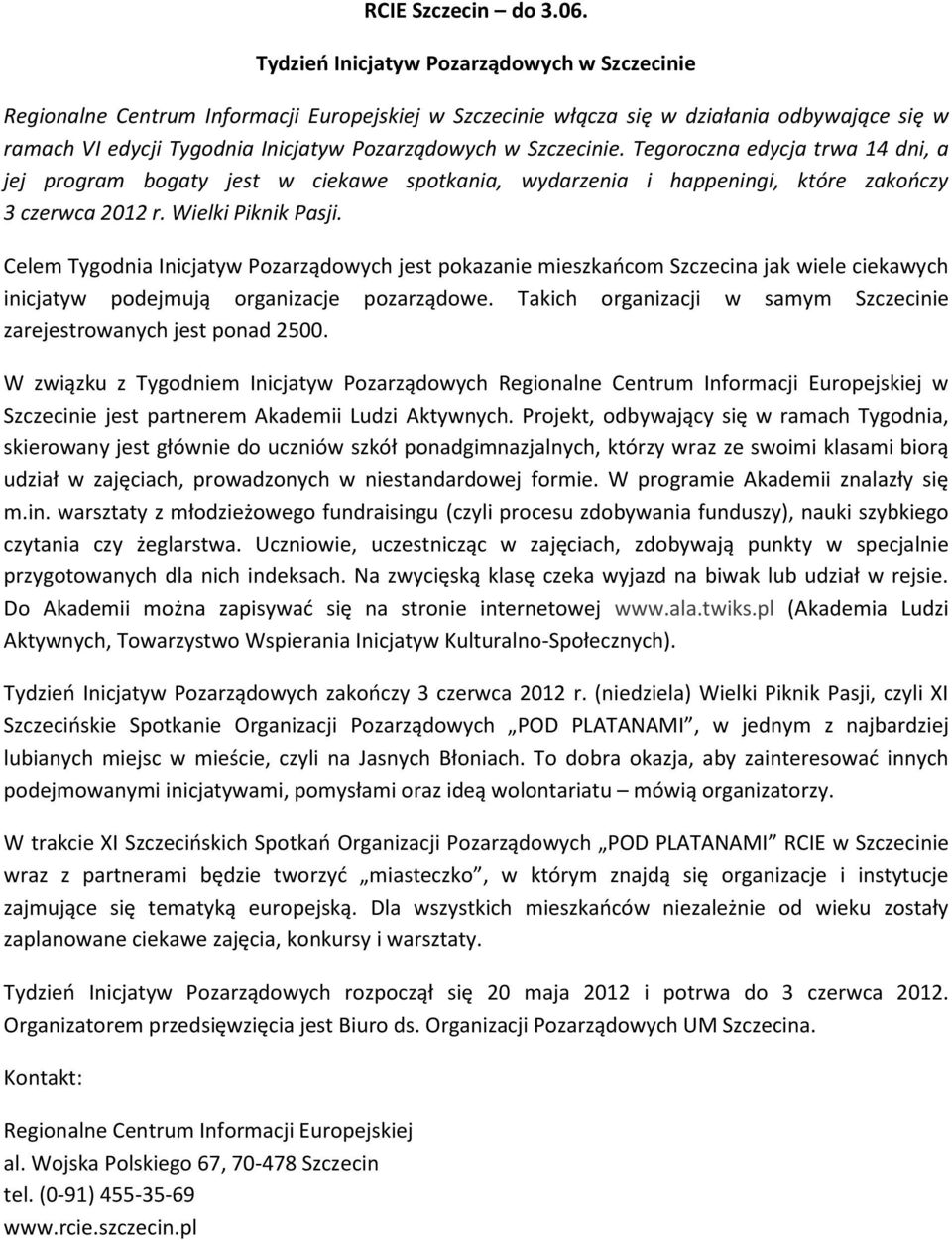 Szczecinie. Tegoroczna edycja trwa 14 dni, a jej program bogaty jest w ciekawe spotkania, wydarzenia i happeningi, które zakończy 3 czerwca 2012 r. Wielki Piknik Pasji.