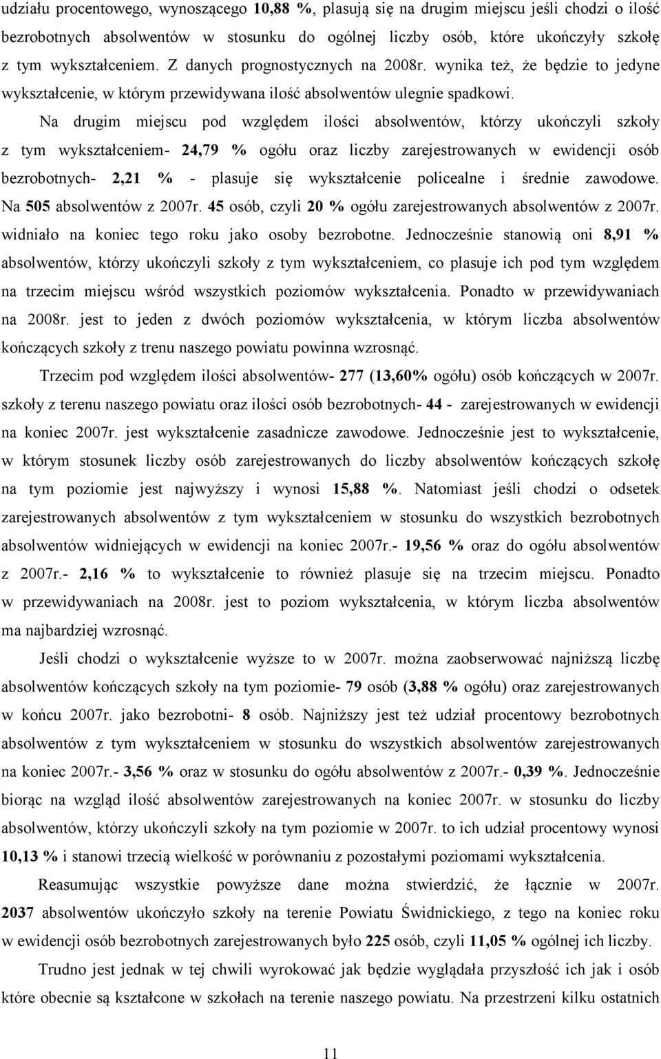 Na drugim miejscu pod względem ilości absolwentów, którzy ukończyli szkoły z tym wykształceniem- 24,79 % ogółu oraz liczby zarejestrowanych w ewidencji osób bezrobotnych- 2,21 % - plasuje się