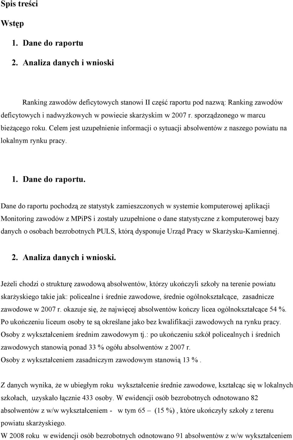 sporządzonego w marcu bieżącego roku. Celem jest uzupełnienie informacji o sytuacji absolwentów z naszego powiatu na lokalnym rynku pracy. 1. Dane do raportu.