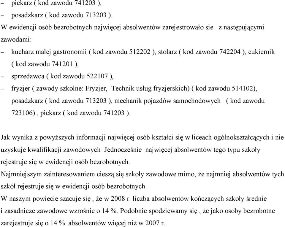 741201 ), sprzedawca ( kod zawodu 522107 ), fryzjer ( zawody szkolne: Fryzjer, Technik usług fryzjerskich) ( kod zawodu 514102), posadzkarz ( kod zawodu 713203 ), mechanik pojazdów samochodowych (