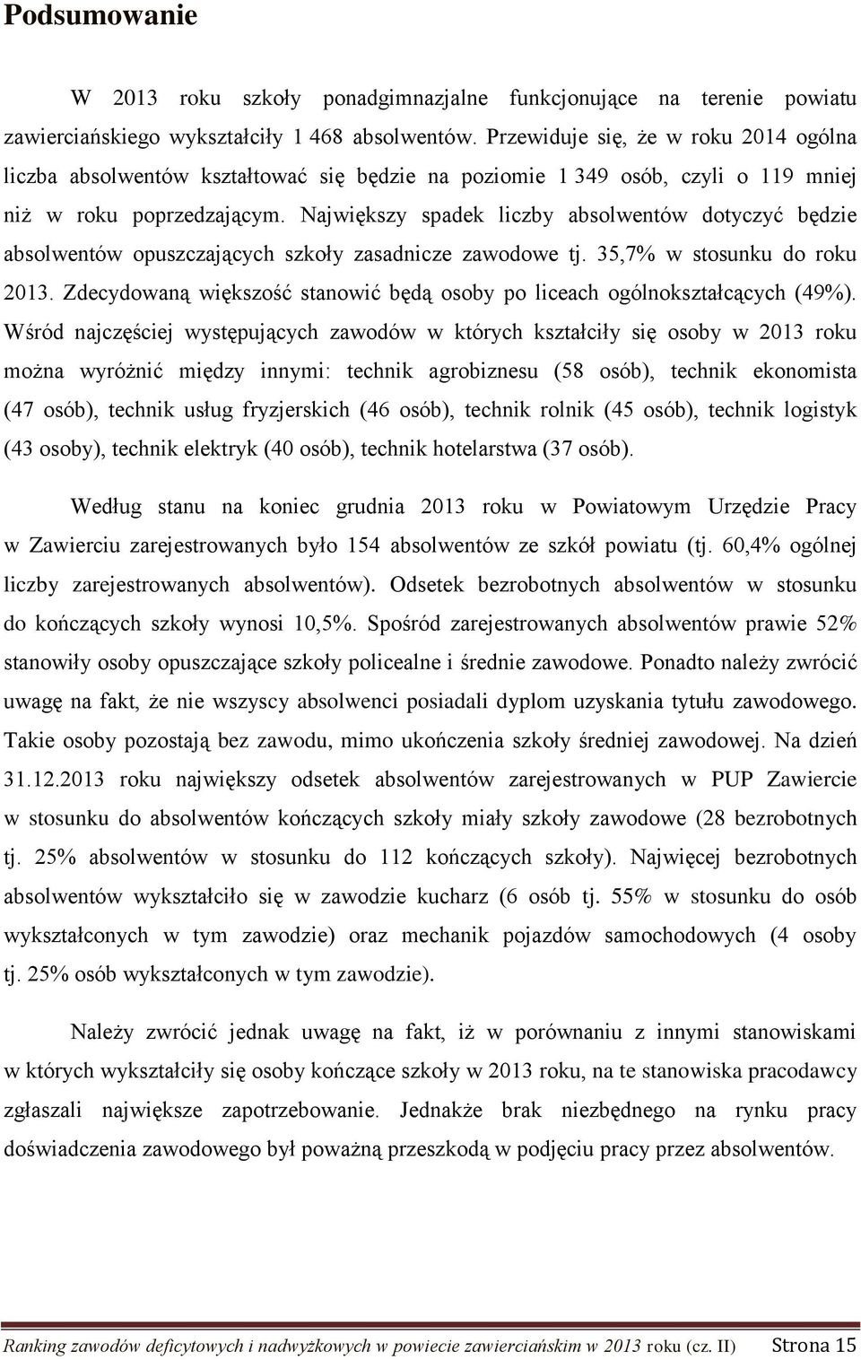 Największy spadek liczby absolwentów dotyczyć będzie absolwentów opuszczających szkoły zasadnicze zawodowe tj. 35,7% w stosunku do roku 2013.