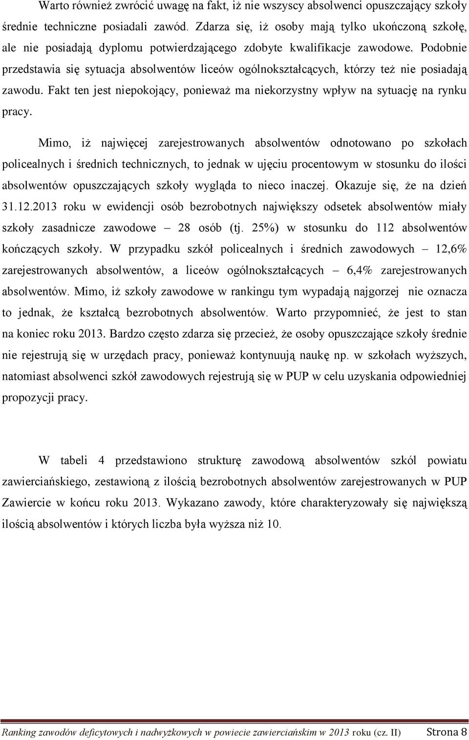 Podobnie przedstawia się sytuacja absolwentów liceów ogólnokształcących, którzy też nie posiadają zawodu. Fakt ten jest niepokojący, ponieważ ma niekorzystny wpływ na sytuację na rynku pracy.