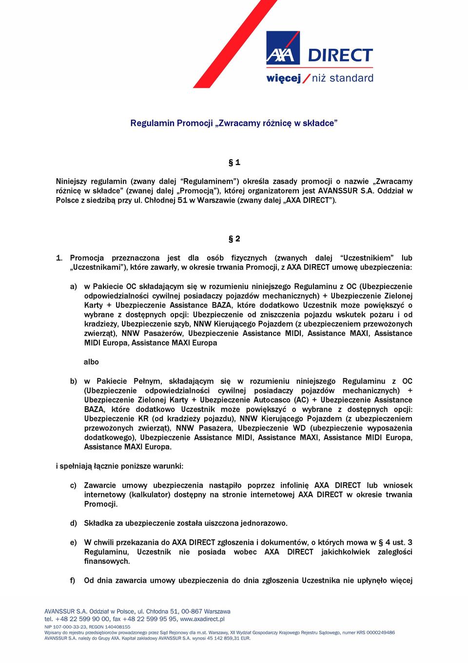 Promocja przeznaczona jest dla osób fizycznych (zwanych dalej Uczestnikiem lub Uczestnikami ), które zawarły, w okresie trwania Promocji, z AXA DIRECT umowę ubezpieczenia: a) w Pakiecie OC