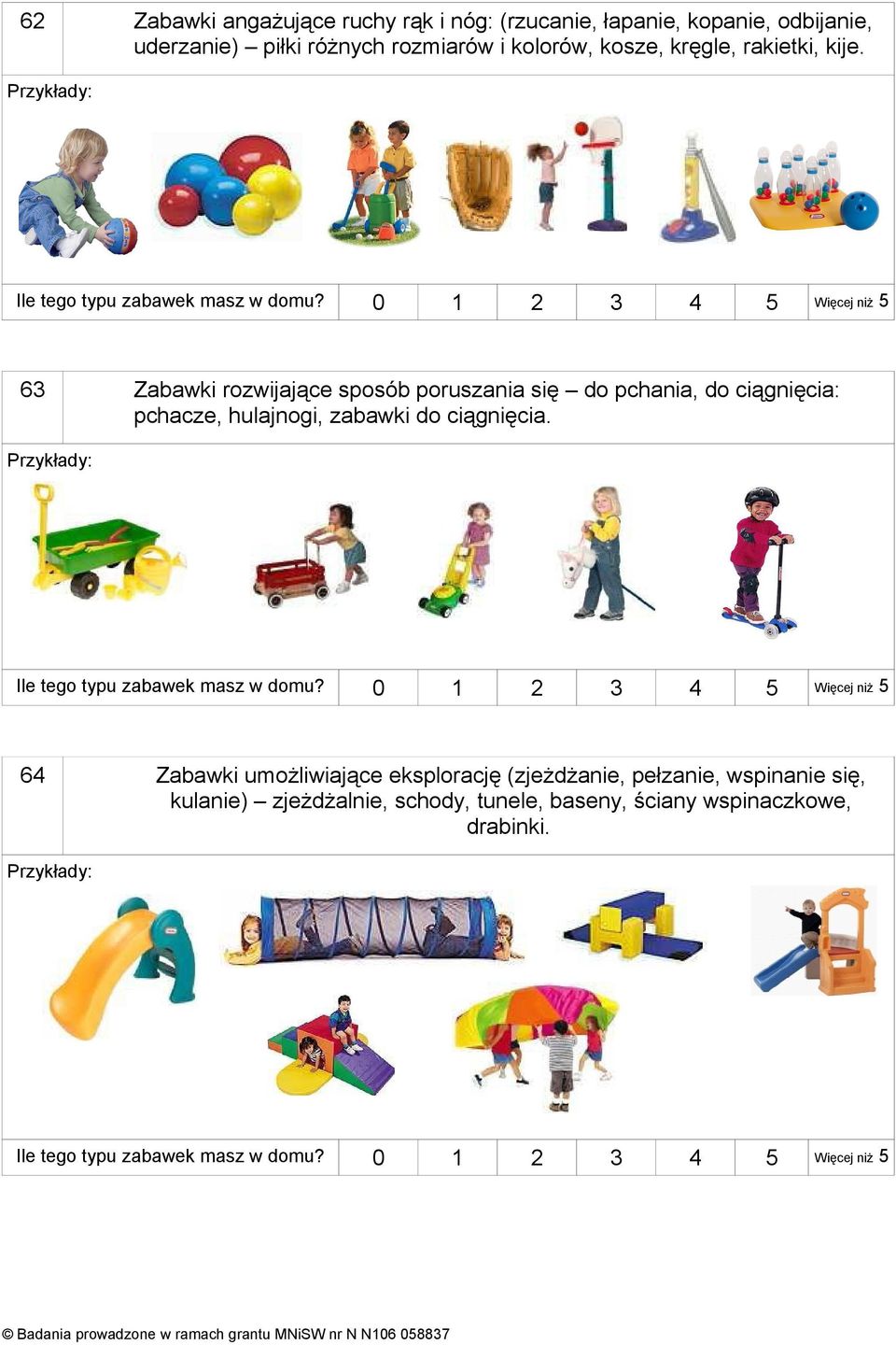 6 Zabawki rozwijające sposób poruszania się do pchania, do ciągnięcia: pchacze, hulajnogi, zabawki do ciągnięcia.