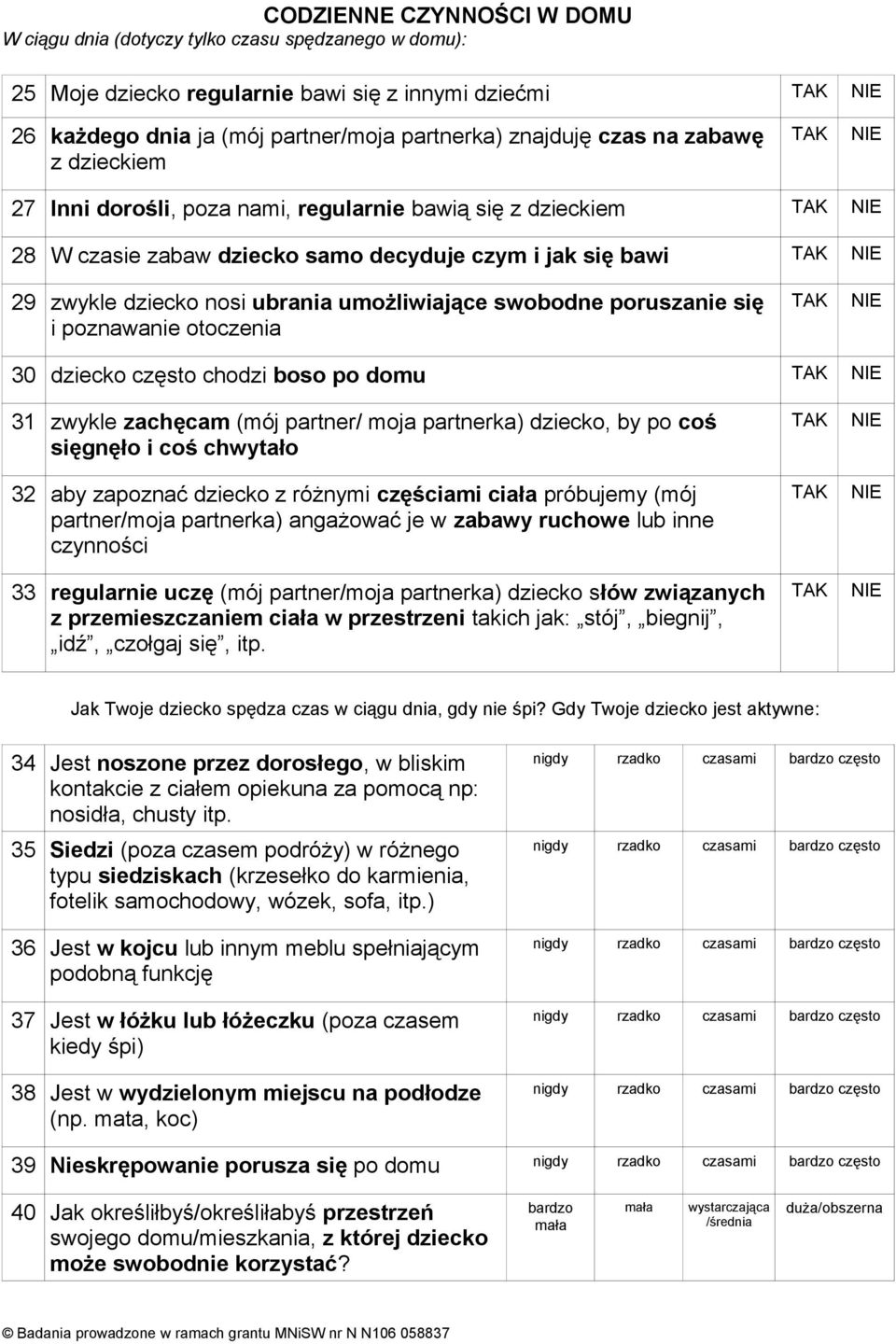 poruszanie się i poznawanie otoczenia dziecko często chodzi boso po domu zwykle zachęcam (mój partner/ moja partnerka) dziecko, by po coś sięgnęło i coś chwytało aby zapoznać dziecko z różnymi