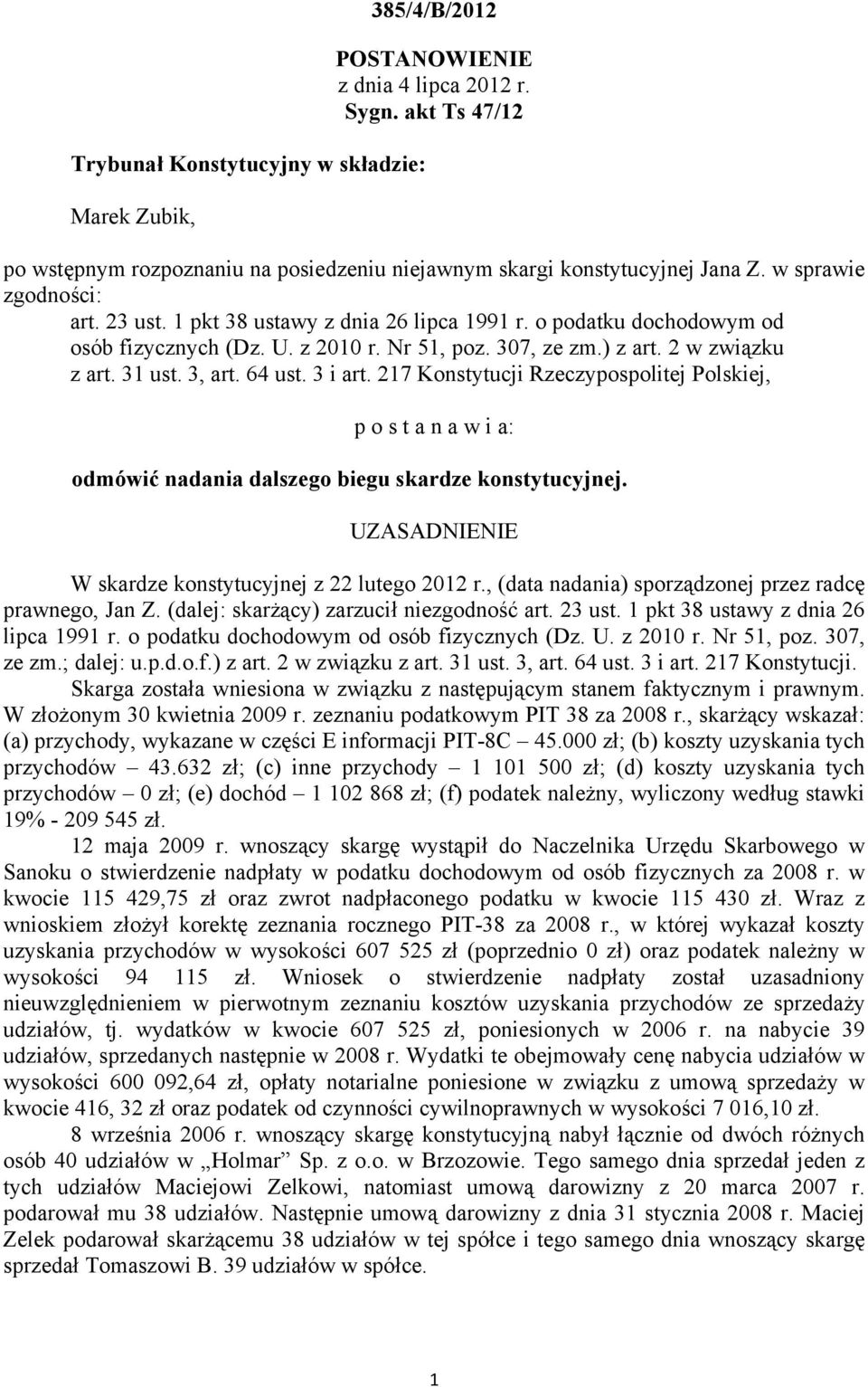 64 ust. 3 i art. 217 Konstytucji Rzeczypospolitej Polskiej, p o s t a n a w i a: odmówić nadania dalszego biegu skardze konstytucyjnej. UZASADNIENIE W skardze konstytucyjnej z 22 lutego 2012 r.